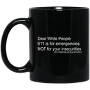 African American Coffee Mug Dear White People 911 Is For Emergencies Not For Your Insecurities 11oz - 15oz Black Mug