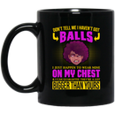 African American Coffee Mug Don't Tell Me I Haven't Got Balls I Just Happen To Wear Mine On My Chest 11oz - 15oz Black Mug