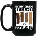 African American Coffee Mug Every Shade Of Black Is Beautiful 11oz - 15oz Black Mug