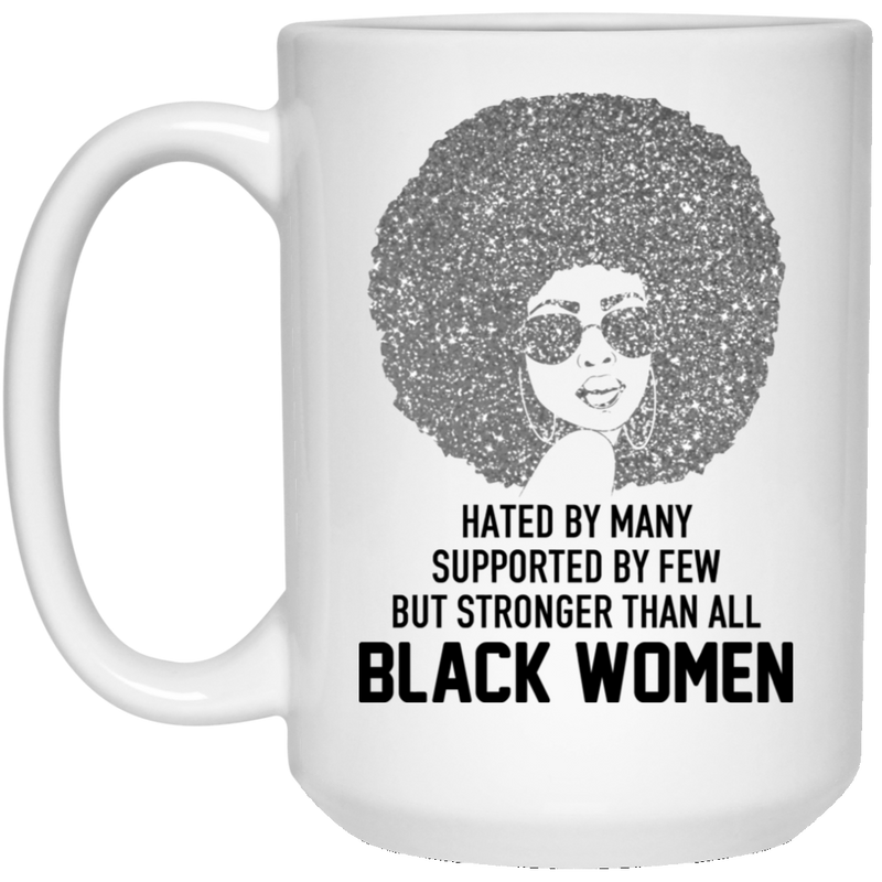 African American Coffee Mug Hated By Many Supported By Few But Stronger Than All Black Women 11oz - 15oz White Mug