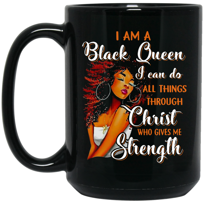 African American Coffee Mug I Am A Black Queen I Can Do All Things Through Christ Who Gives Me Strength 11oz - 15oz Black Mug