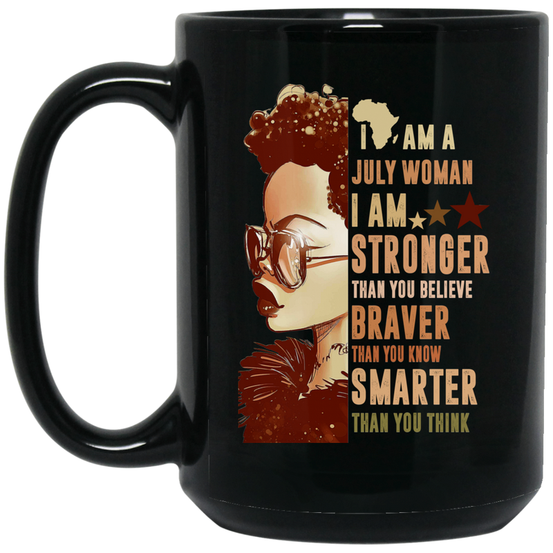 African American Coffee Mug I Am A July Woman Stronger Braver Smarter Than You Think 11oz - 15oz Black Mug