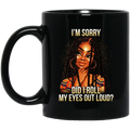 African American Coffee Mug I Am Sorry Did I Roll My Eyes Out Loud 11oz - 15oz Black Mug