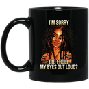 African American Coffee Mug I Am Sorry Did I Roll My Eyes Out Loud 11oz - 15oz Black Mug