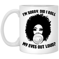 African American Coffee Mug I Am Sorry Did I Roll My Eyes Out Loud 11oz - 15oz White Mug
