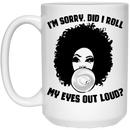 African American Coffee Mug I Am Sorry Did I Roll My Eyes Out Loud 11oz - 15oz White Mug