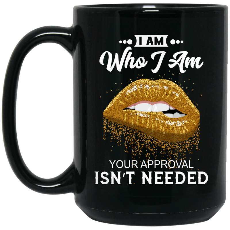 African American Coffee Mug I Am Who I Am Your Approval Isn't Needed Black Women Lips 11oz - 15oz Black Mug