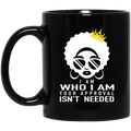 African American Coffee Mug I Am Who I Am Your Approval Isn't Needed Black Women Wear A Crown 11oz - 15oz Black Mug