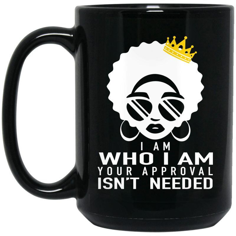 African American Coffee Mug I Am Who I Am Your Approval Isn't Needed Black Women Wear A Crown 11oz - 15oz Black Mug