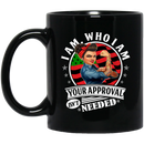 African American Coffee Mug I Am Who I Am Your Approval Isn't Needed Strong Black Women 11oz - 15oz Black Mug