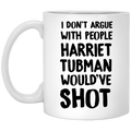 African American Coffee Mug I Don't Argue With People Harriet Tubman Would've Shot 11oz - 15oz White Mug