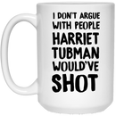 African American Coffee Mug I Don't Argue With People Harriet Tubman Would've Shot 11oz - 15oz White Mug