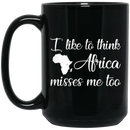 African American Coffee Mug I Like To Think Africa Misses Me Too African Map 11oz - 15oz Black Mug