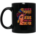 African American Coffee Mug I May Not Be Perfect But Jesus Thinks I'm To Die For Cute Hafl Black Women Face 11oz - 15oz Black Mug