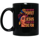 African American Coffee Mug I May Not Be Perfect But Jesus Thinks I'm To Die For Cute Hafl Black Women Face 11oz - 15oz Black Mug