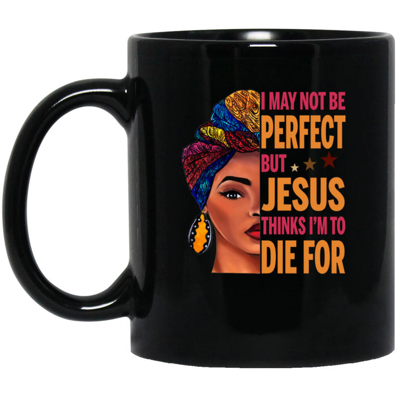 African American Coffee Mug I May Not Be Perfect But Jesus Thinks I'm To Die For Cute Hafl Black Women Face 11oz - 15oz Black Mug