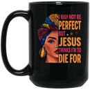 African American Coffee Mug I May Not Be Perfect But Jesus Thinks I'm To Die For Cute Hafl Black Women Face 11oz - 15oz Black Mug