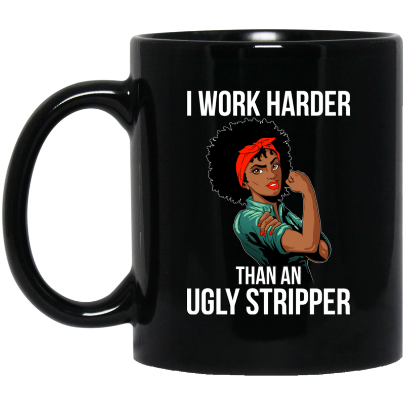 African American Coffee Mug I Work Harder Than An Ugly Stripper Beautiful Black Women Art 11oz - 15oz Black Mug