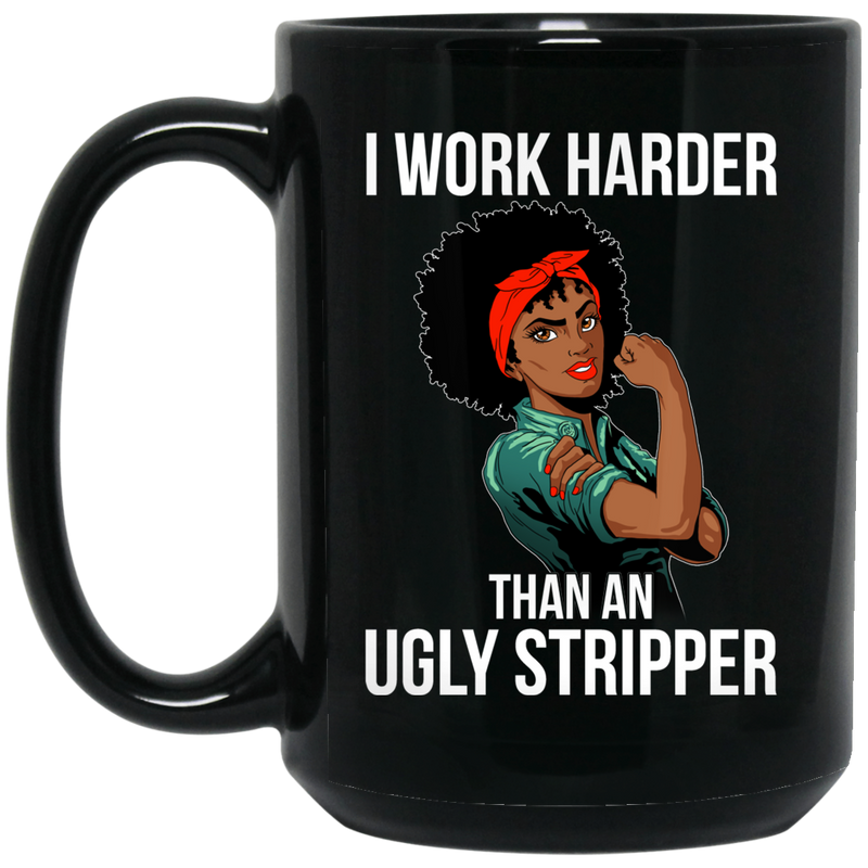 African American Coffee Mug I Work Harder Than An Ugly Stripper Beautiful Black Women Art 11oz - 15oz Black Mug