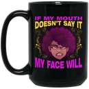 African American Coffee Mug If My Mouth Doesn't Say It My Face Will 11oz - 15oz Black Mug