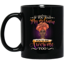 African American Coffee Mug If You Had My Melanin You'd Be Awesome Too 11oz - 15oz Black Mug