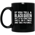 African American Coffee Mug If You Tell A Black Queen Not To Do Something She'll Do It Twice 11oz - 15oz Black Mug