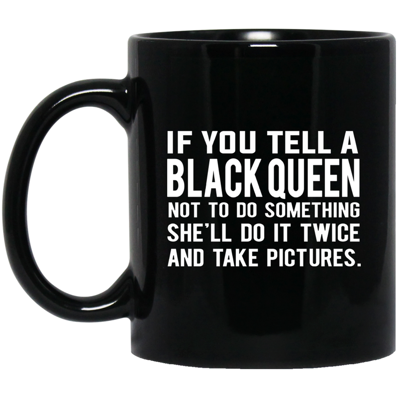 African American Coffee Mug If You Tell A Black Queen Not To Do Something She'll Do It Twice 11oz - 15oz Black Mug