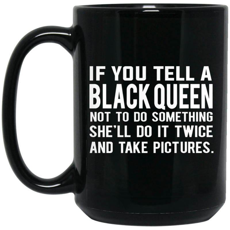 African American Coffee Mug If You Tell A Black Queen Not To Do Something She'll Do It Twice 11oz - 15oz Black Mug