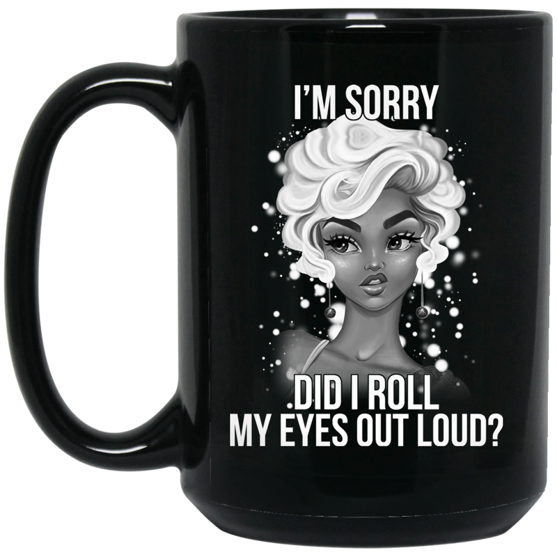 African American Coffee Mug Im Sorry Did I Roll My Eyes Out Loud Beautiful Black Girl Art 11oz - 15oz Black Mug