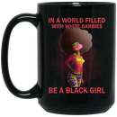 African American Coffee Mug In A World Filled With White Barbies Be A Black Girl 11oz - 15oz Black Mug