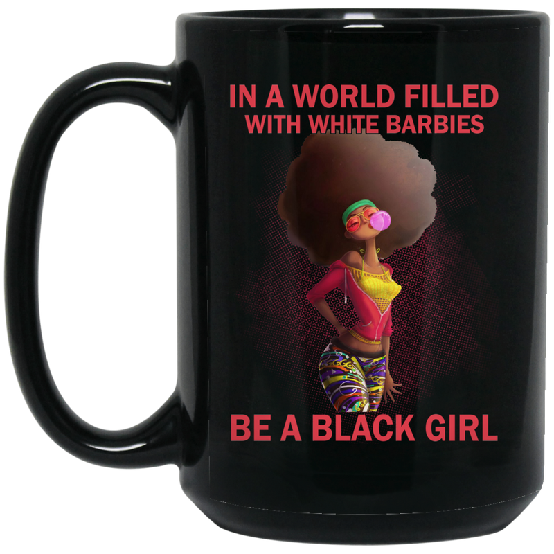 African American Coffee Mug In A World Filled With White Barbies Be A Black Girl 11oz - 15oz Black Mug