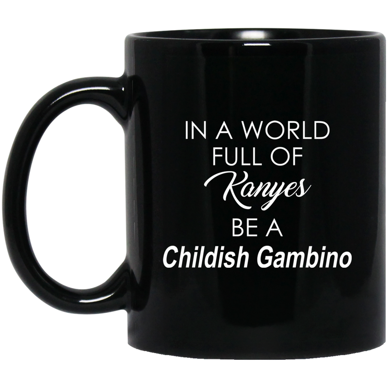 African American Coffee Mug In A World Full Of Kanyes Be A Childish Gambino 11oz - 15oz Black Mug