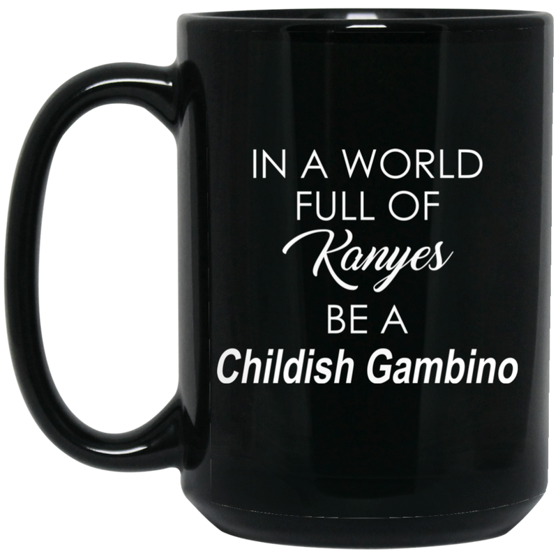 African American Coffee Mug In A World Full Of Kanyes Be A Childish Gambino 11oz - 15oz Black Mug