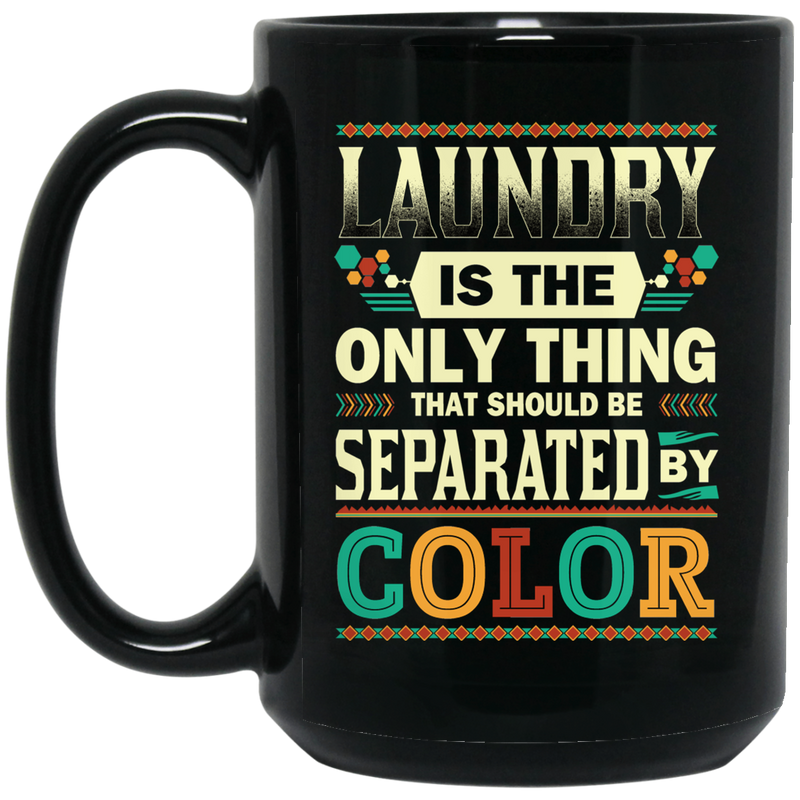 African American Coffee Mug Laundry Is The Only Thing That Should Be Separated By Color 11oz - 15oz Black Mug