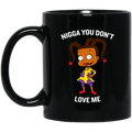 African American Coffee Mug Nigga You Dont Love Me Cute Baby Girl 11oz - 15oz Black Mug