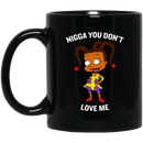 African American Coffee Mug Nigga You Dont Love Me Cute Baby Girl 11oz - 15oz Black Mug