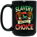 African American Coffee Mug Slavery Was Not A Choice Strong Hand With African Map 11oz - 15oz Black Mug