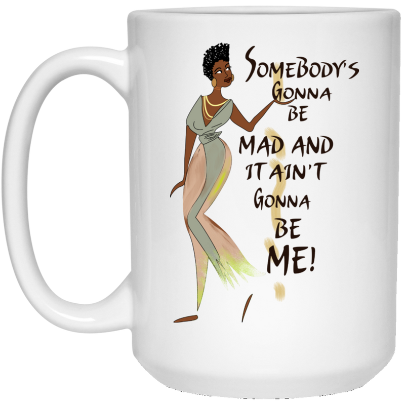 African American Coffee Mug Somebody's Gonna Be Mad And It Ain't Gonna Be Me 11oz - 15oz White Mug