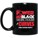 African American Coffee Mug There Is Power In My Black Skin Hair Curves I Have A Nutuaral Beauty 11oz - 15oz Black Mug