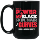 African American Coffee Mug There Is Power In My Black Skin Hair Curves I Have A Nutuaral Beauty 11oz - 15oz Black Mug
