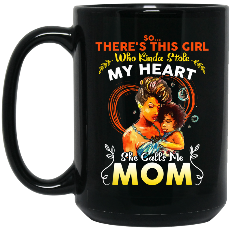 African American Coffee Mug There's This Girl Who Kinda Stole My Heart She Calls Me Mom 11oz - 15oz Black Mug