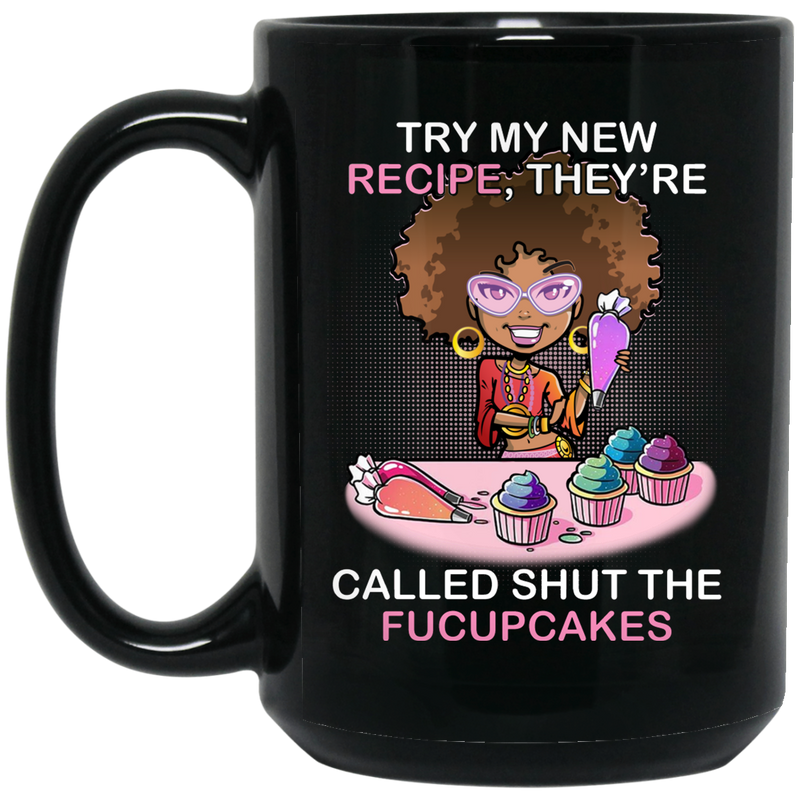 African American Coffee Mug Try My New Recipe They're Called Shut The Fucupcakes 11oz - 15oz Black Mug