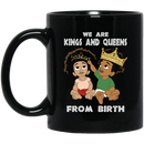 African American Coffee Mug We Are Kings And Queens From Birth 11oz - 15oz Black Mug
