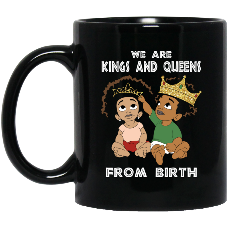 African American Coffee Mug We Are Kings And Queens From Birth 11oz - 15oz Black Mug