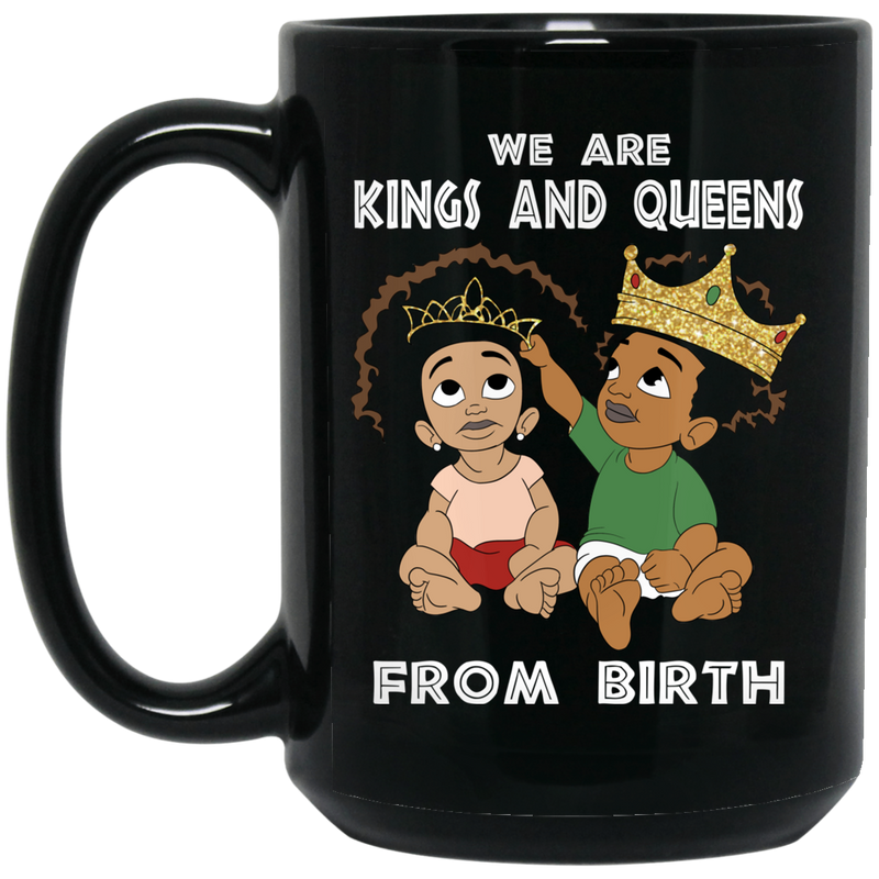 African American Coffee Mug We Are Kings And Queens From Birth 11oz - 15oz Black Mug