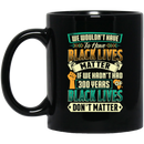 African American Coffee Mug We Wouldn't Have To Have Black Lives Matter 11oz - 15oz Black Mug