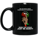 African American Coffee Mug Why Be Racist Homophobic Transphobic When You Could Just Be Quiet 11oz - 15oz Black Mug