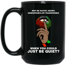 African American Coffee Mug Why Be Racist Homophobic Transphobic When You Could Just Be Quiet 11oz - 15oz Black Mug