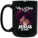 African American Coffee Mug Why Y'all Trying To Test The Jesus In Me Cute Black Girl Art 11oz - 15oz Black Mug