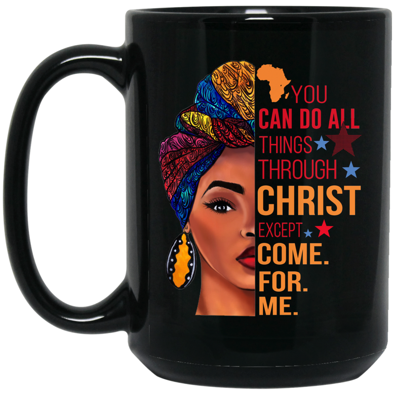 African American Coffee Mug You Can Do All Things Through Christ Except Come For Me Cute Black Women Art 11oz - 15oz Black Mug